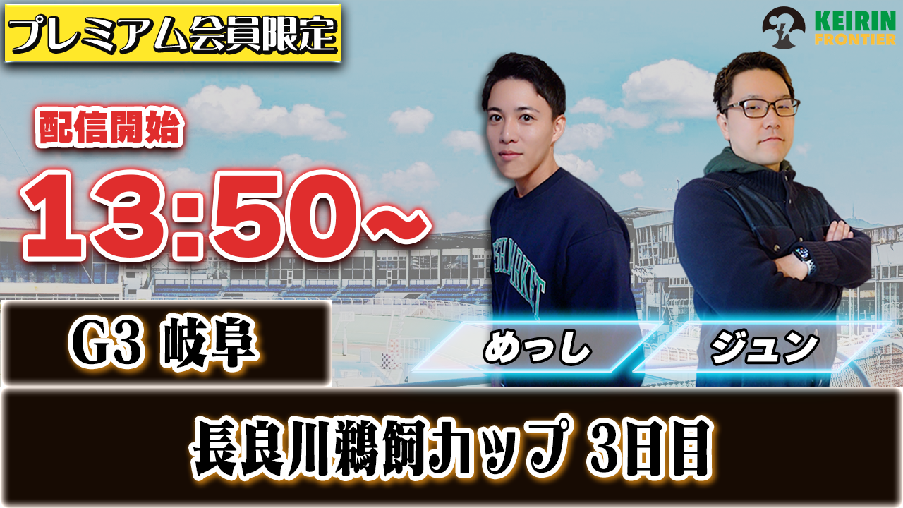 【ケイフロプレミアムライブ】本日13:50分から！G3岐阜｜ジュン＆めっし