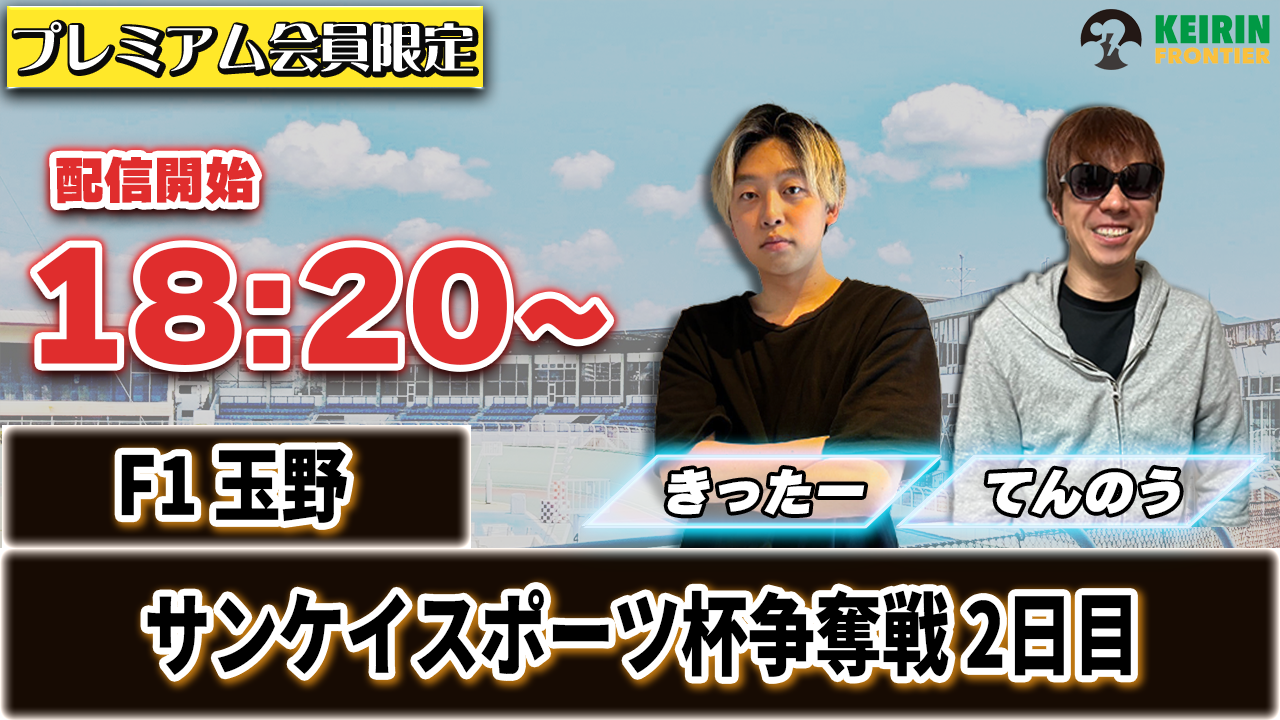 ケイフロプレミアムライブ】本日18:20分から!F1玉野|きったー&てんのう
