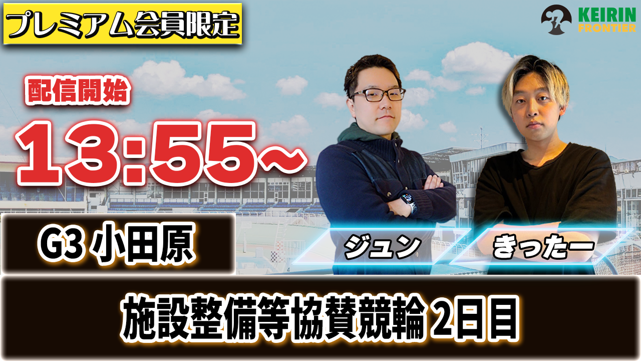 【ケイフロプレミアムライブ】本日13:55分から！G3小田原｜きったー＆ジュン