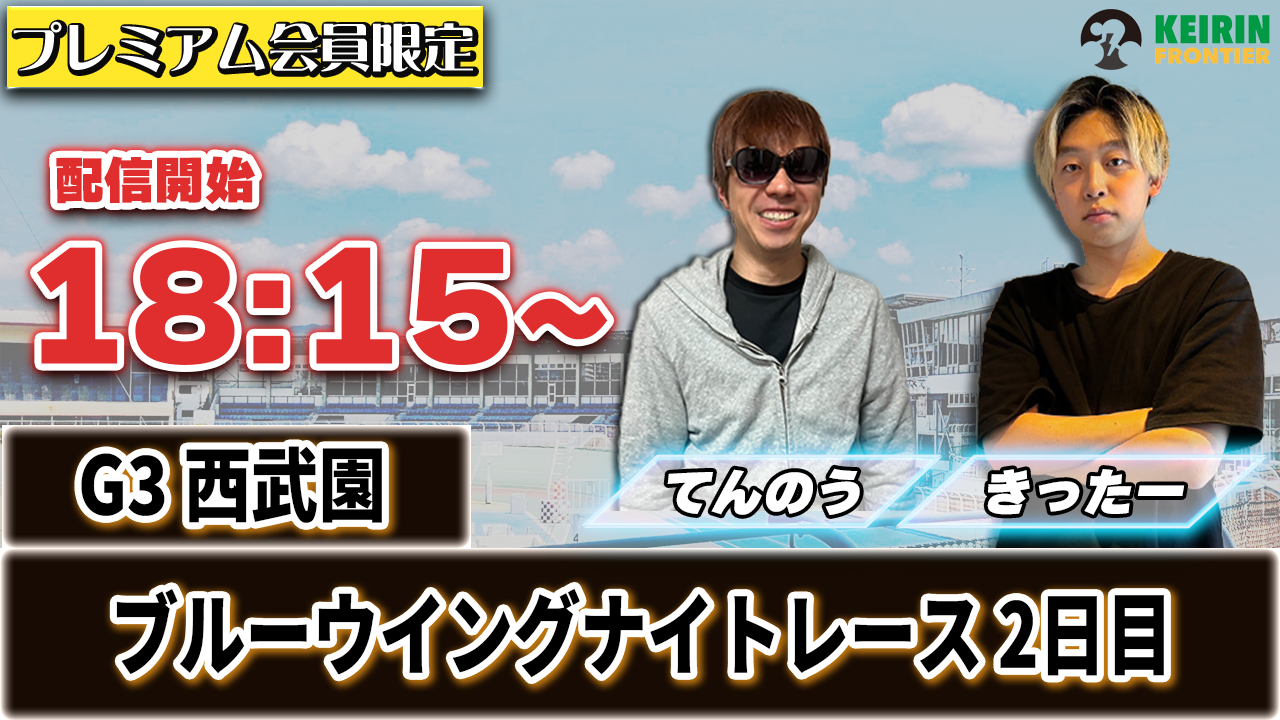 【ケイフロプレミアムライブ】本日18:15分から！G3西武園｜きったー＆てんのう