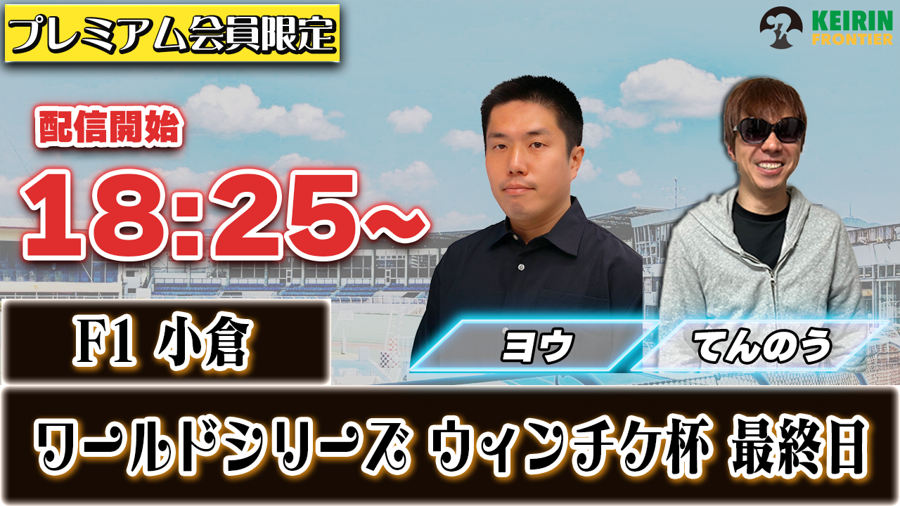 【ケイフロプレミアムライブ】本日18:25から！F1小倉｜てんのう＆ヨウ