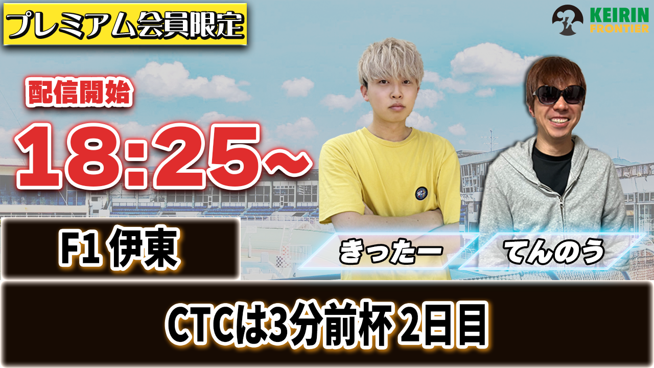 【ケイフロプレミアムライブ】本日18:25から！F1伊東｜きったー＆てんのう