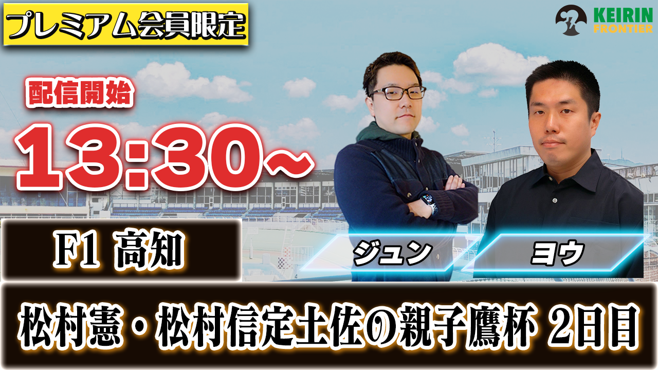 【ケイフロプレミアムライブ】本日13:30から！F1高知：2日目｜ジュン＆ヨウ
