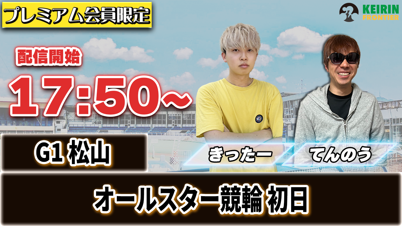 ケイフロプレミアムライブ】本日17:50から！G1松山：初日｜きったー＆てんのう