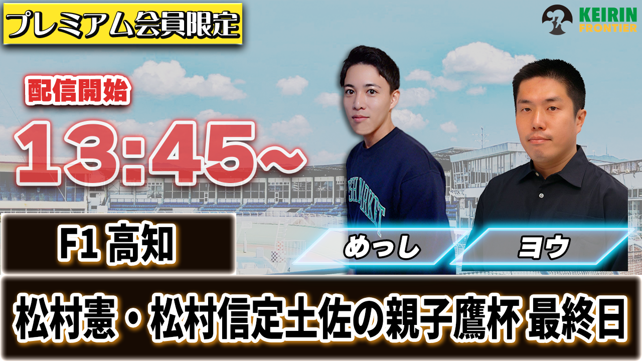 【ケイフロプレミアムライブ】本日13:45から！F1高知：最終日｜めっし＆ヨウ