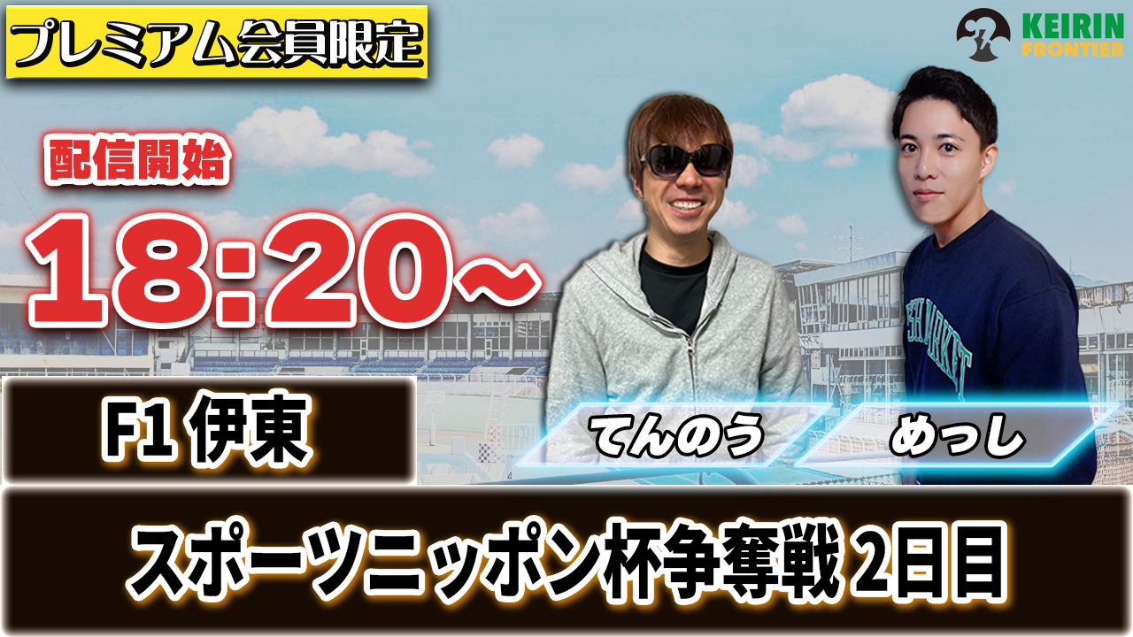【ケイフロプレミアムライブ】本日18:20から！F1伊東 :2日目｜めっし&てんのう